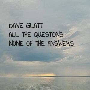 ALL THE QUESTIONS NONE OF THE ANSWERS (feat. Mark N. Glatt, Ellen Glatt, Paul David Bishop & Renee Matthis)