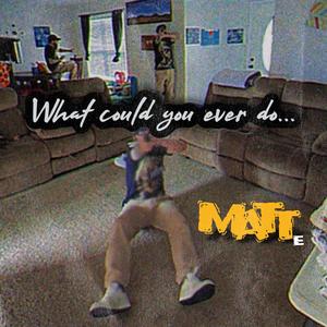 What could you ever do (Explicit)