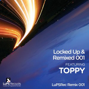 Locked Up & Remixed 001 featuring Toppy