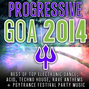 Progressive Goa 2014 (Top 30 Best of Electronic Dance, Techno, House, Psytrance Festival Party)