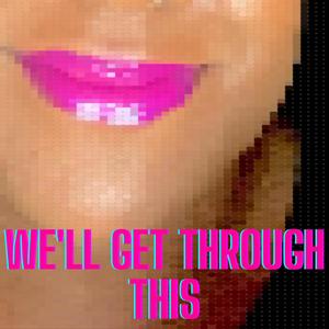 We'll Get Through This