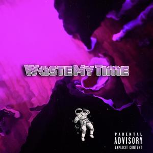 Waste My Time (Explicit)