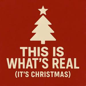 This is what's real (It's Chrismas)