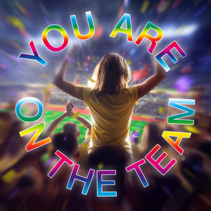 YOU ARE ON THE TEAM