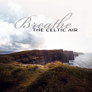 Breathe the Celtic Air: Deep Irish Meditation, Celtic Mindfulness Practice