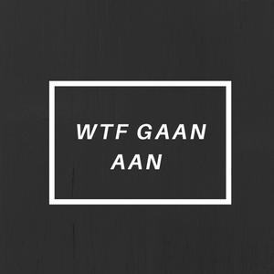 WTF Gaan Aan (Explicit)