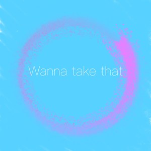 Wanna Take That