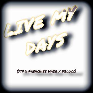 Live My Days (feat. FRENCHIEEHAZE & Dblocc Goated) [Live] [Explicit]