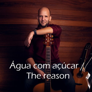 Água Com Açúcar / The Reason