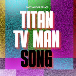 Bastiancortesxv - Titan TV Man Song ( 