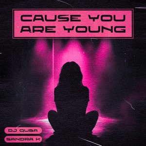 Cause You Are Young