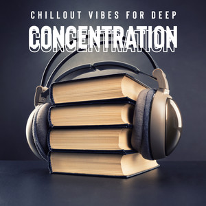 Chillout Vibes for Deep Concentration - Intellectual Stimulation, Mind Activity, Study Music, Enhance Memory