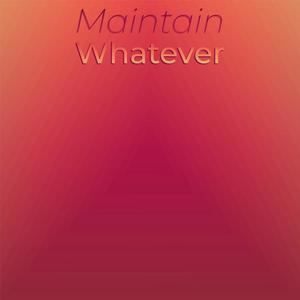 Maintain Whatever