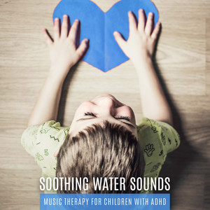 Soothing Water Sounds: Music Therapy for Children with ADHD & Ocean Waves, Rain, River and Waterfall