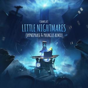 Little Nightmares (Chewycatt) (Hypnophase X Phungus remix)