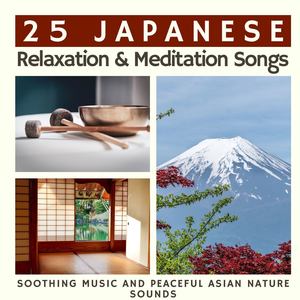 25 Japanese Relaxation & Meditation Songs: Soothing Music and Peaceful Asian Nature Sounds