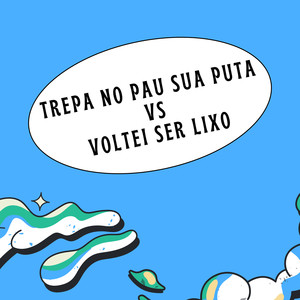 TREPA NO PAU SUA PUTA VS VOLTEI SER LIXO (Explicit)