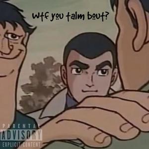 wtf is you talm bout? (feat. CLDBR3W) [Explicit]