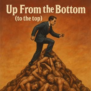 Up from the bottom (To the top)