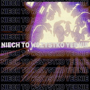 Niech to Wszystko Yebnie (Explicit)