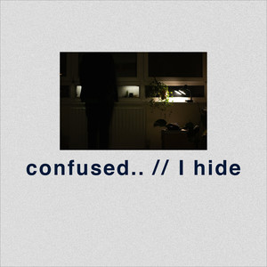 Confused.. / I Hide