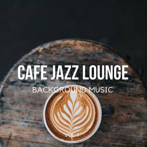 Cafe Jazz Lounge Background Music (Finest Coffeehouse Lounge, Smooth Jazz & Chill Music for Cafe & Bar and Hotel)