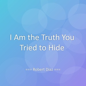 I Am the Truth You Tried to Hide