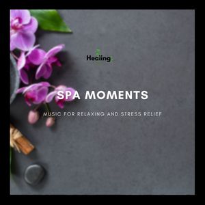 Spa Moments - Music for Relaxing and Stress Relief