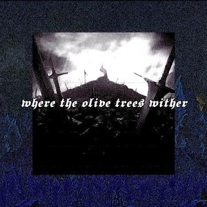 WHERE THE OLIVE TREES WITHER (Explicit)