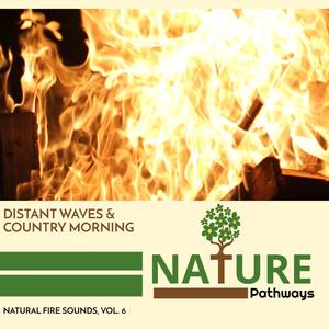 Distant Waves & Country Morning - Natural Fire Sounds, Vol. 6