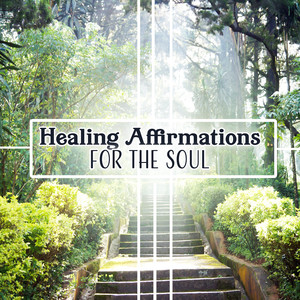 Healing Affirmations for the Soul: Meditation Inspiring Music, Stress Relief and Healing, Sounds of Positive Energy, Reflections & Serenity