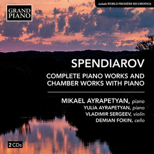 Spendiarov (Spendiarian), A.: Piano Works (Complete) / Chamber Works With Piano (M. and Y. Ayrapetyan, Sergeev, Fokin)