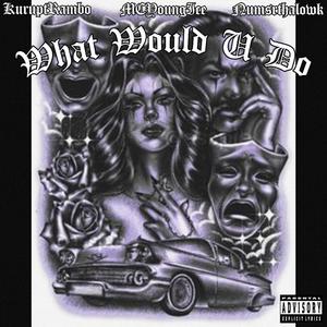 WHAT WOULD U DO (feat. Numsrthalowk & KuruptRambo) [Explicit]