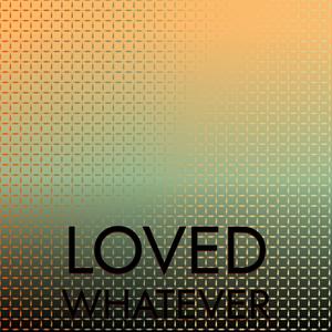 Loved Whatever