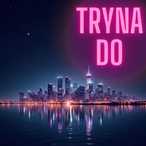 Tryna Do (feat. K1ng D) (Explicit)