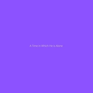 A Time in Which He is Alone