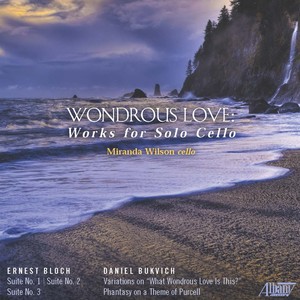 BLOCH, E.: Cello Suites Nos. 1-3 / BUKVICH, D.: Variations on What Wondrous Love Is This? / Phantasy