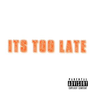 ITS TOO LATE (Explicit)