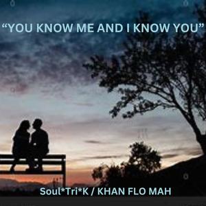 YOU KNOW ME AND I KNOW YOU (feat. Soul*Tri*k & Khan Flo Mah)