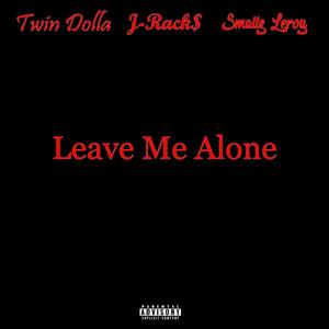 Leave Me Alone (feat. Twin Dolla & Smallz Leroy) [Explicit]