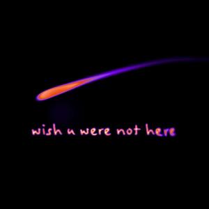 wish u were not here (feat. WWN) [Explicit]