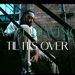 Aint Leaving Til It's Over (Explicit)