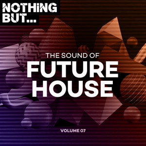 Nothing But... The Sound of Future House, Vol. 07