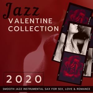 #2020 Jazz Valentine Collection: Smooth Jazz Instrumental Sax for Sex, Love & Romance