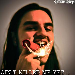 AIN'T KILLED ME YET (Explicit)