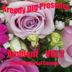 Greedy Dig Presents: Ambient , Volume. 2 (Compiled By Lol Coopog) [Explicit]