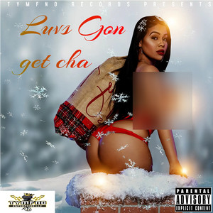 Luvs Gon Get Cha (Explicit)