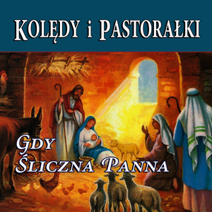 Koledy i Pastoralki Gdy Sliczna Panna