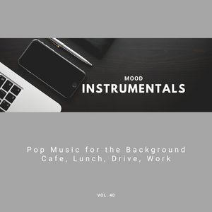 Mood Instrumentals: Pop Music For The Background - Cafe, Lunch, Drive, Work, Vol. 40