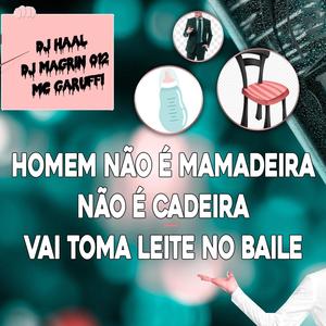 Homem Não É Mamadeira, Não É Cadeira - Vai Toma Leite no Baile (feat. Mc Garuffi & Dj Magrin 012) [Explicit]